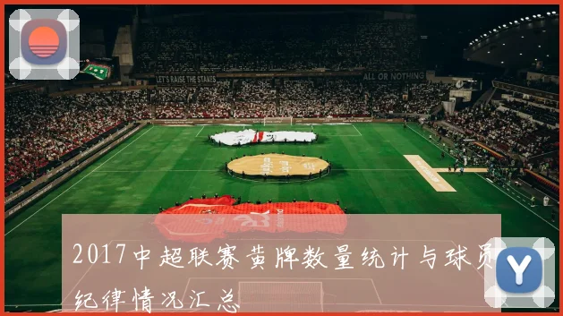 2017中超联赛黄牌数量统计与球员纪律情况汇总