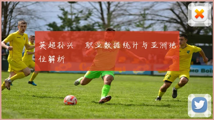英超孙兴慜职业数据统计与亚洲地位解析